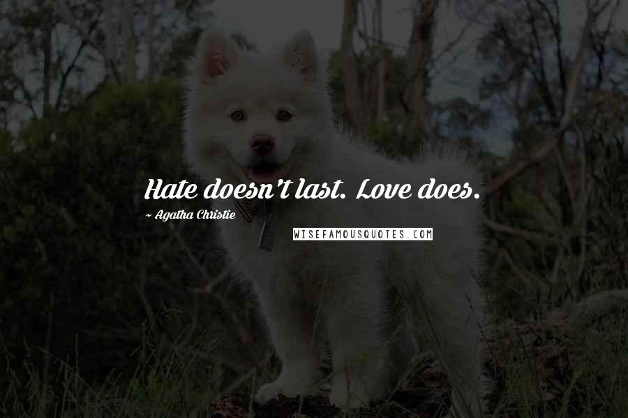 Agatha Christie Quotes: Hate doesn't last. Love does.