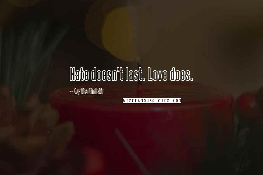 Agatha Christie Quotes: Hate doesn't last. Love does.