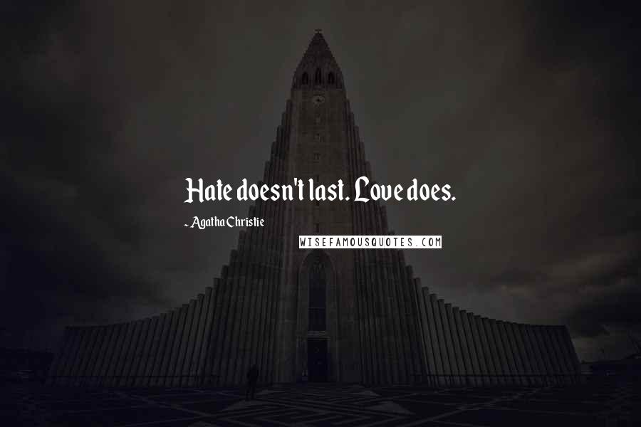 Agatha Christie Quotes: Hate doesn't last. Love does.