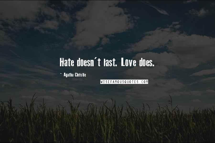 Agatha Christie Quotes: Hate doesn't last. Love does.