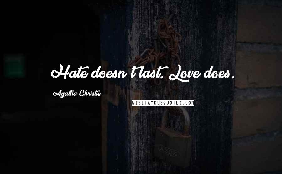 Agatha Christie Quotes: Hate doesn't last. Love does.