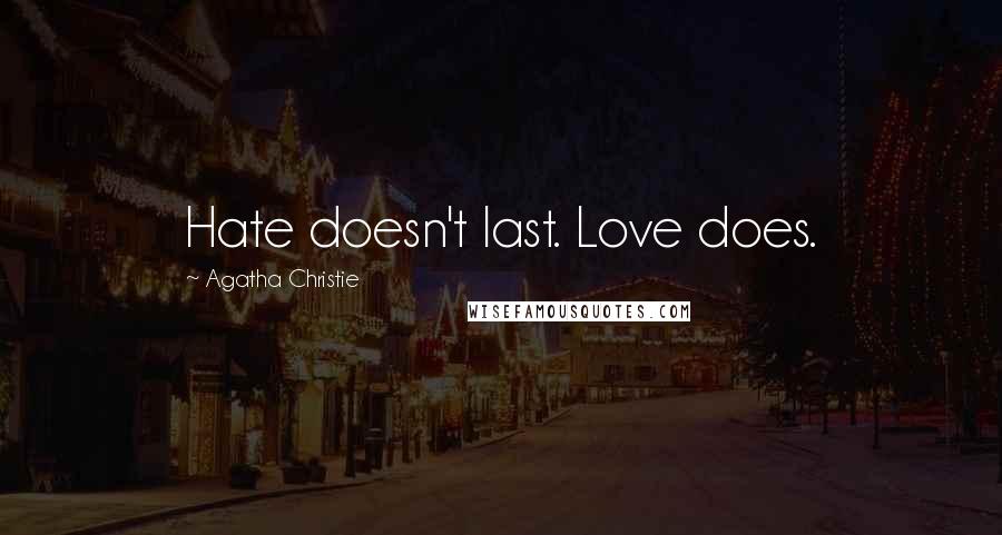 Agatha Christie Quotes: Hate doesn't last. Love does.