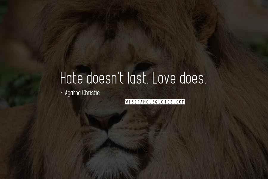 Agatha Christie Quotes: Hate doesn't last. Love does.
