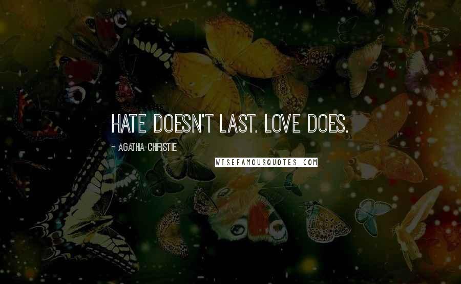 Agatha Christie Quotes: Hate doesn't last. Love does.