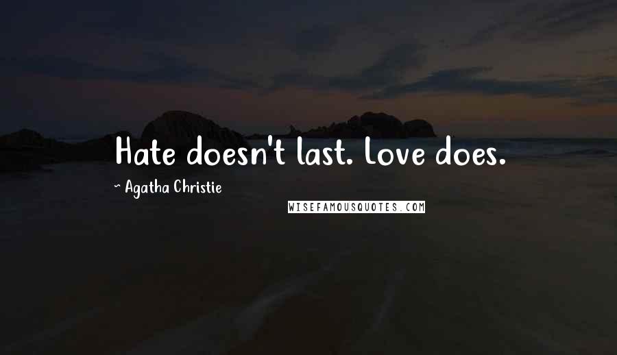 Agatha Christie Quotes: Hate doesn't last. Love does.