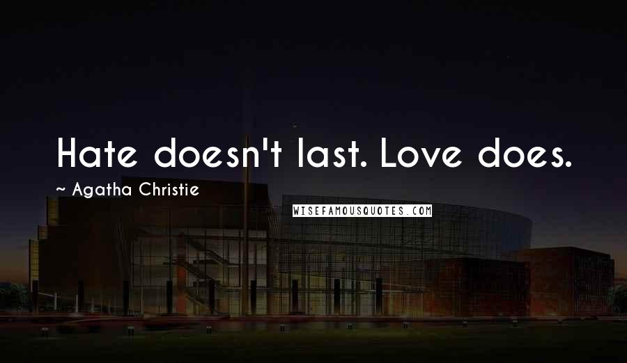 Agatha Christie Quotes: Hate doesn't last. Love does.