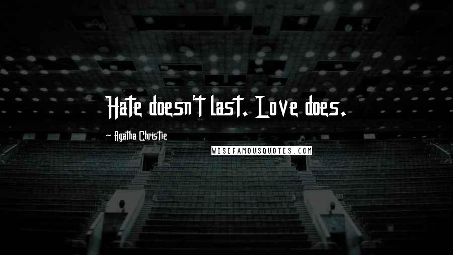 Agatha Christie Quotes: Hate doesn't last. Love does.