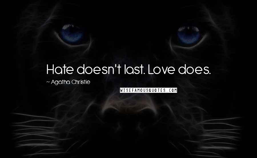 Agatha Christie Quotes: Hate doesn't last. Love does.