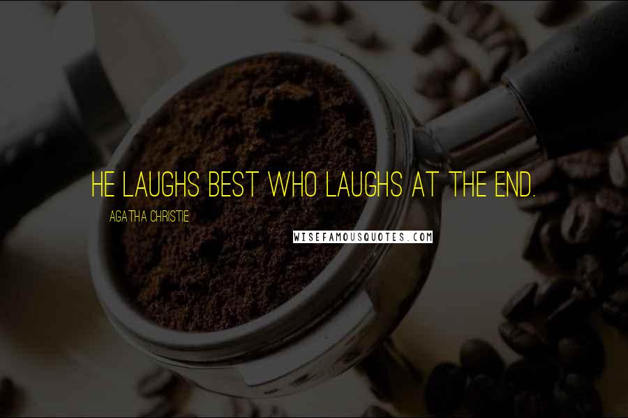Agatha Christie Quotes: He laughs best who laughs at the end.