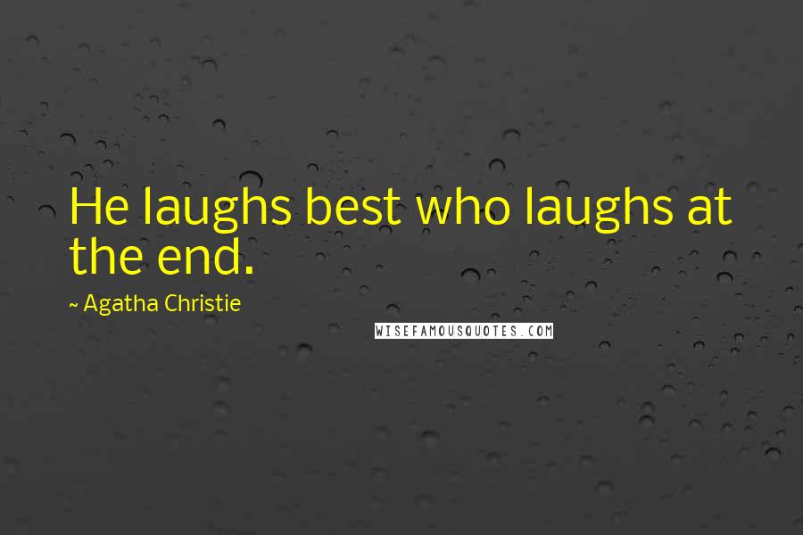 Agatha Christie Quotes: He laughs best who laughs at the end.