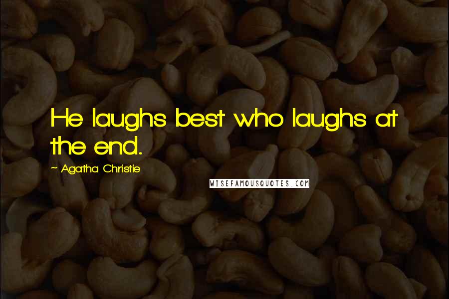 Agatha Christie Quotes: He laughs best who laughs at the end.
