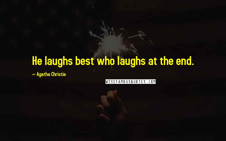 Agatha Christie Quotes: He laughs best who laughs at the end.