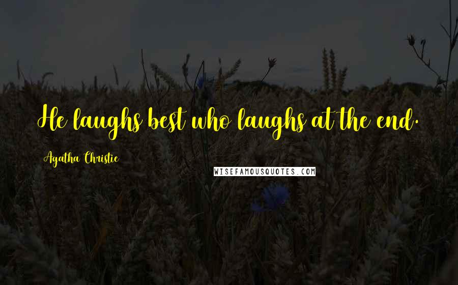Agatha Christie Quotes: He laughs best who laughs at the end.