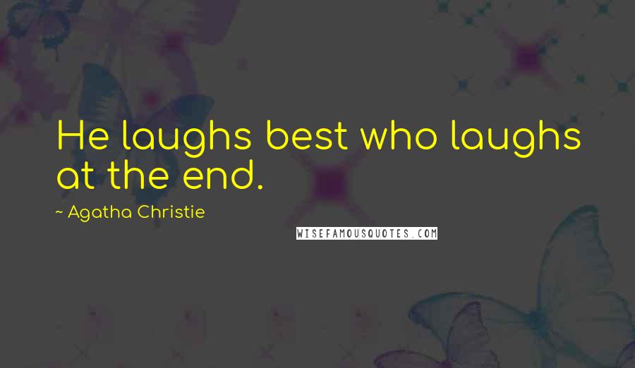 Agatha Christie Quotes: He laughs best who laughs at the end.