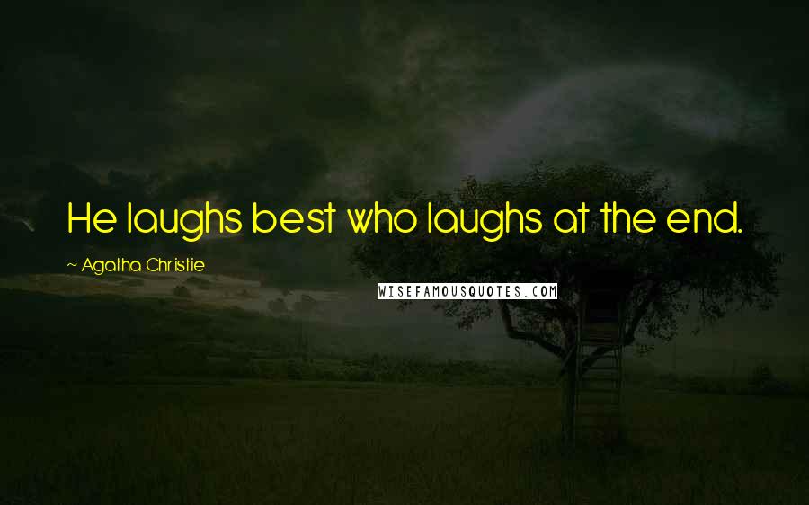 Agatha Christie Quotes: He laughs best who laughs at the end.