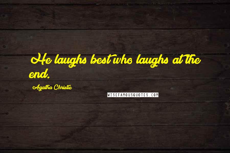 Agatha Christie Quotes: He laughs best who laughs at the end.