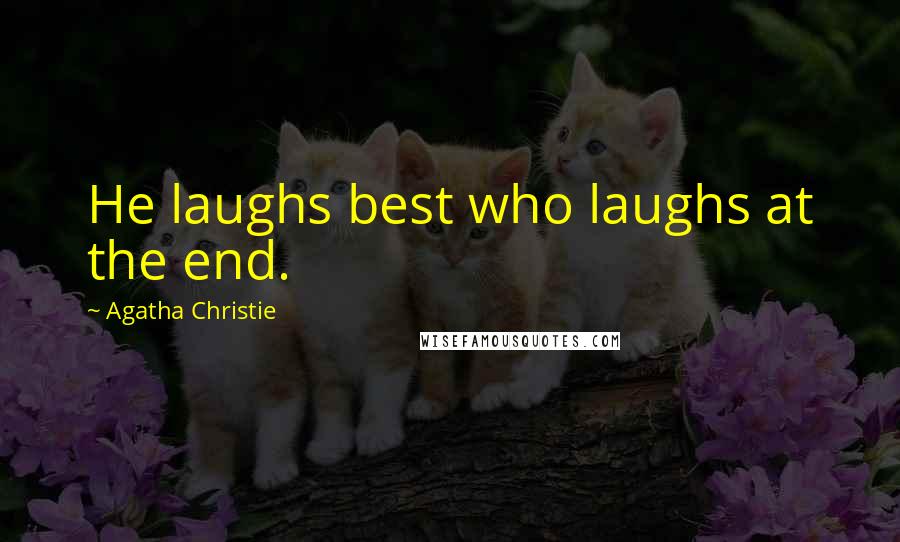 Agatha Christie Quotes: He laughs best who laughs at the end.