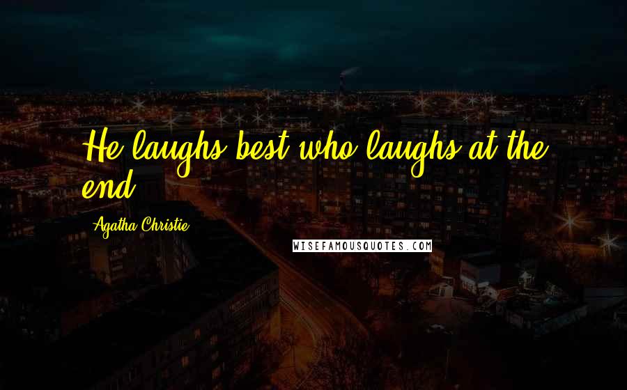 Agatha Christie Quotes: He laughs best who laughs at the end.
