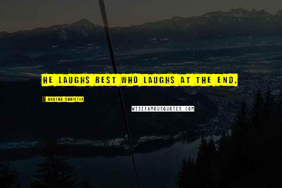 Agatha Christie Quotes: He laughs best who laughs at the end.