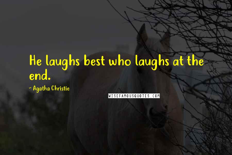 Agatha Christie Quotes: He laughs best who laughs at the end.