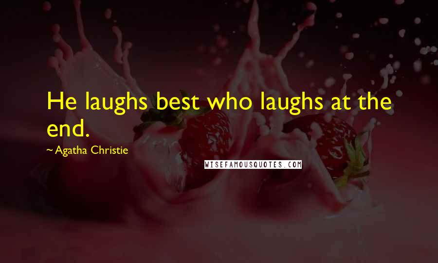 Agatha Christie Quotes: He laughs best who laughs at the end.