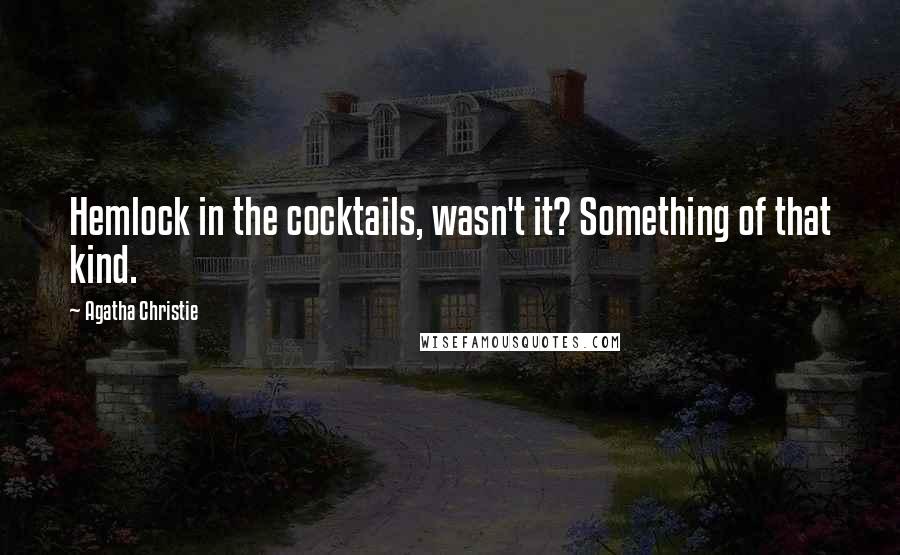 Agatha Christie Quotes: Hemlock in the cocktails, wasn't it? Something of that kind.