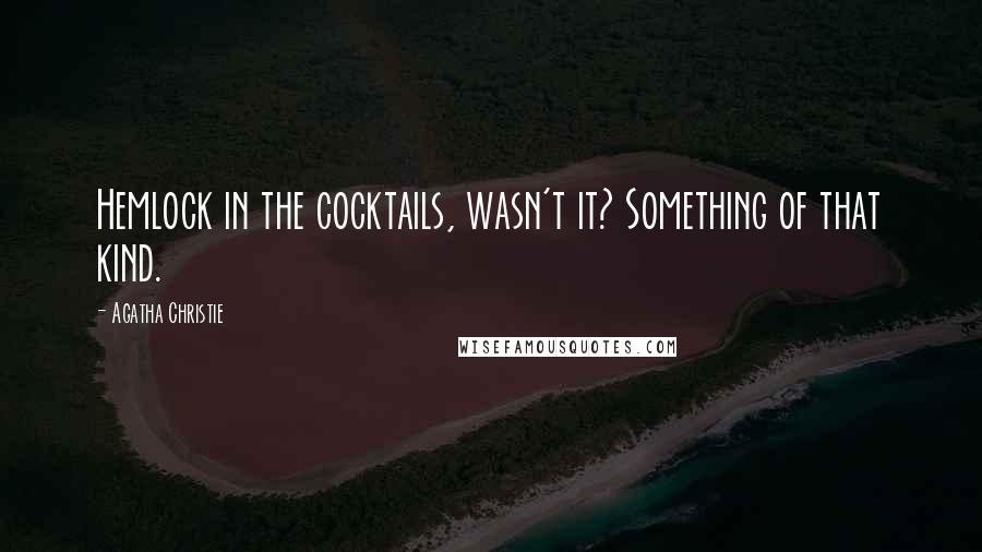 Agatha Christie Quotes: Hemlock in the cocktails, wasn't it? Something of that kind.