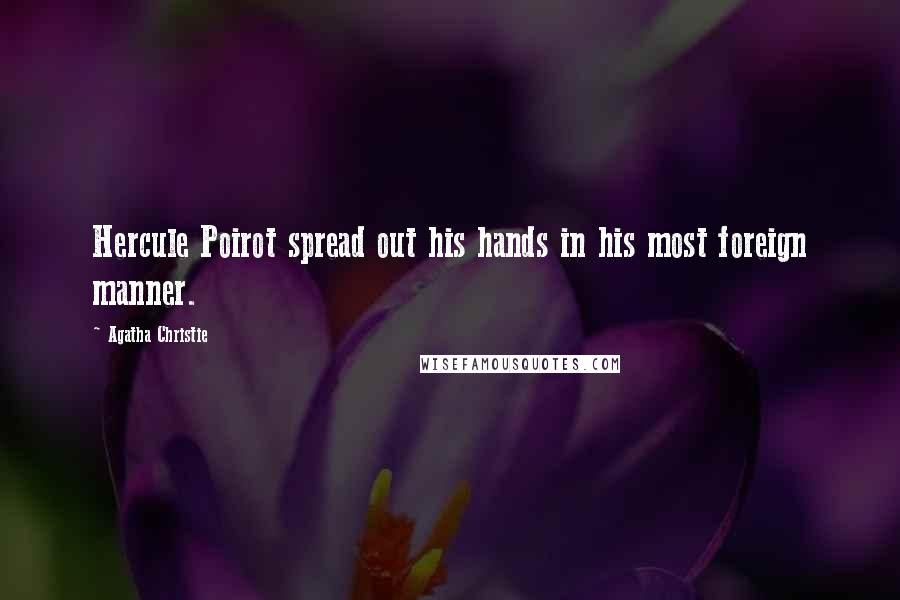 Agatha Christie Quotes: Hercule Poirot spread out his hands in his most foreign manner.