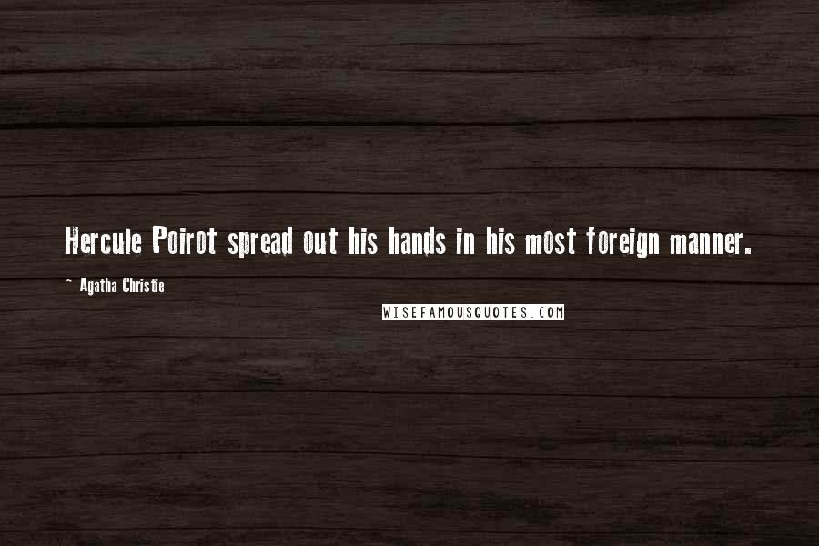 Agatha Christie Quotes: Hercule Poirot spread out his hands in his most foreign manner.