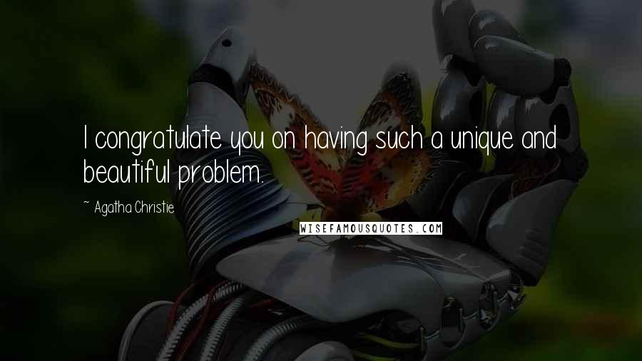 Agatha Christie Quotes: I congratulate you on having such a unique and beautiful problem.