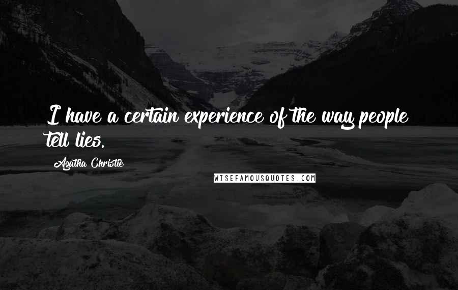 Agatha Christie Quotes: I have a certain experience of the way people tell lies.