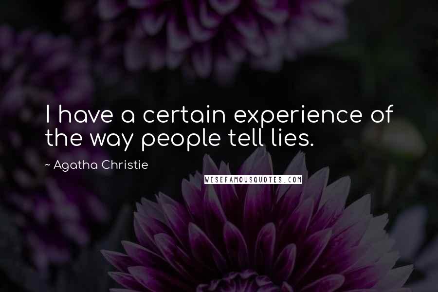 Agatha Christie Quotes: I have a certain experience of the way people tell lies.