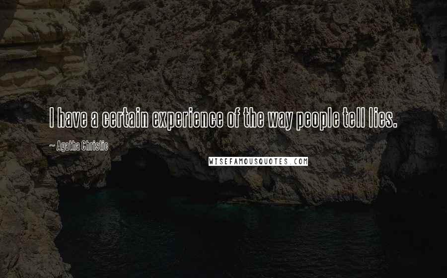 Agatha Christie Quotes: I have a certain experience of the way people tell lies.