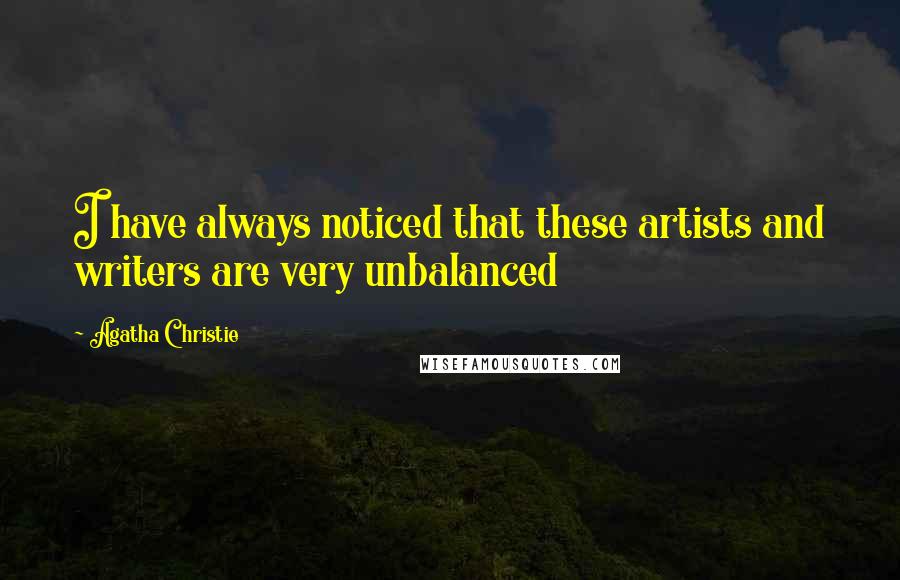 Agatha Christie Quotes: I have always noticed that these artists and writers are very unbalanced