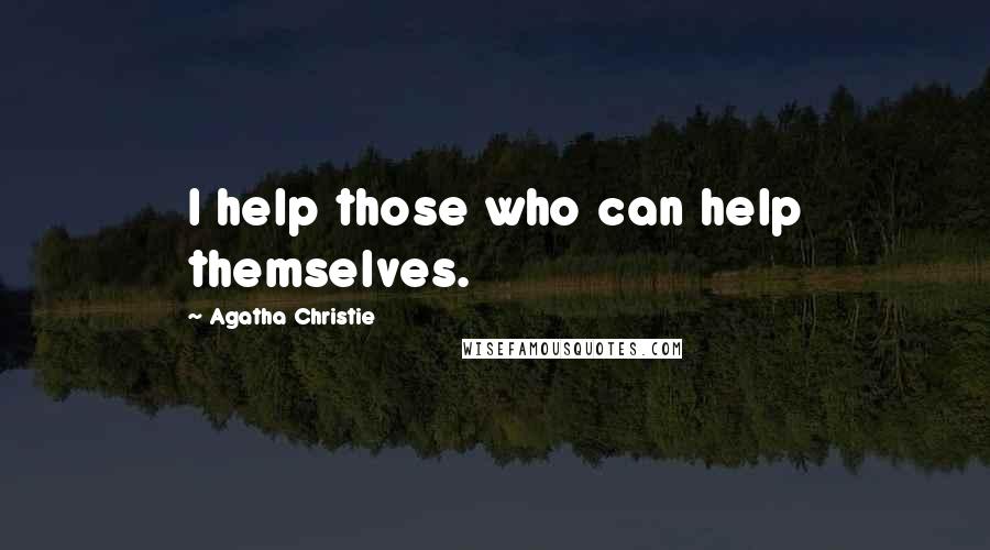 Agatha Christie Quotes: I help those who can help themselves.