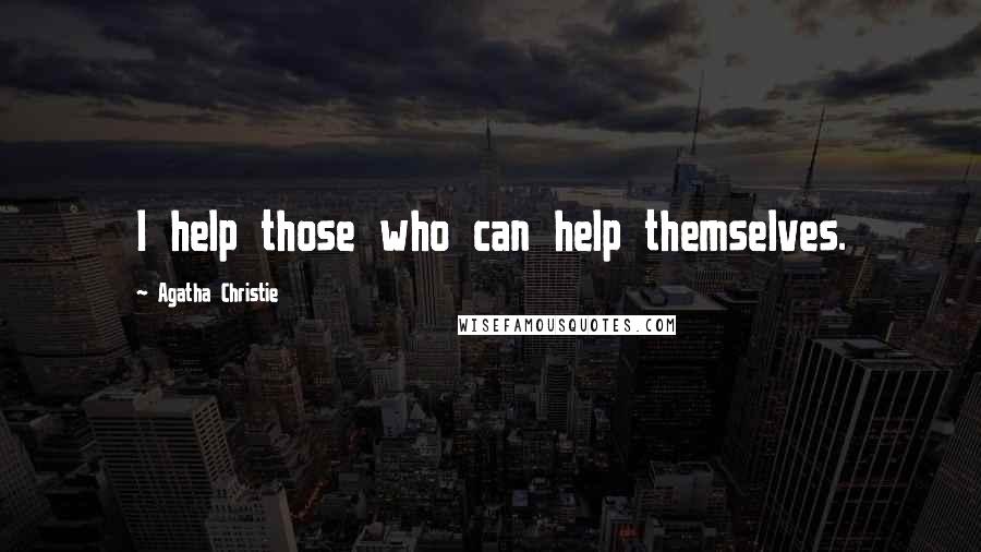 Agatha Christie Quotes: I help those who can help themselves.