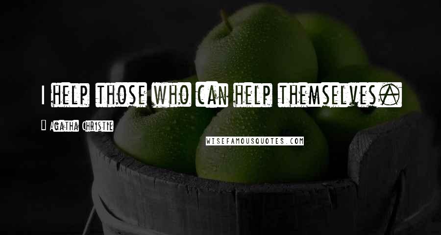 Agatha Christie Quotes: I help those who can help themselves.