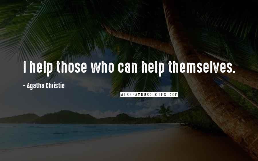 Agatha Christie Quotes: I help those who can help themselves.