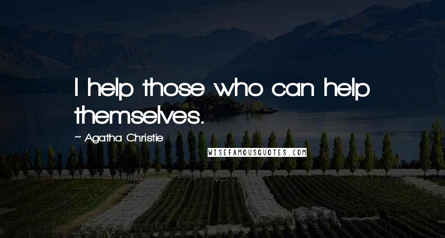 Agatha Christie Quotes: I help those who can help themselves.