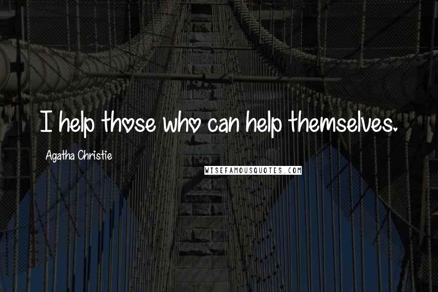 Agatha Christie Quotes: I help those who can help themselves.