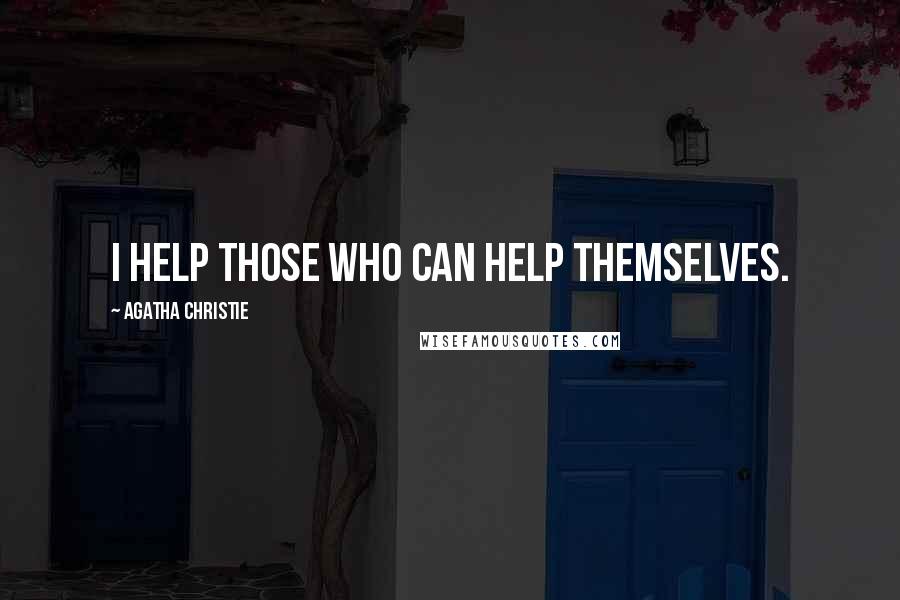 Agatha Christie Quotes: I help those who can help themselves.