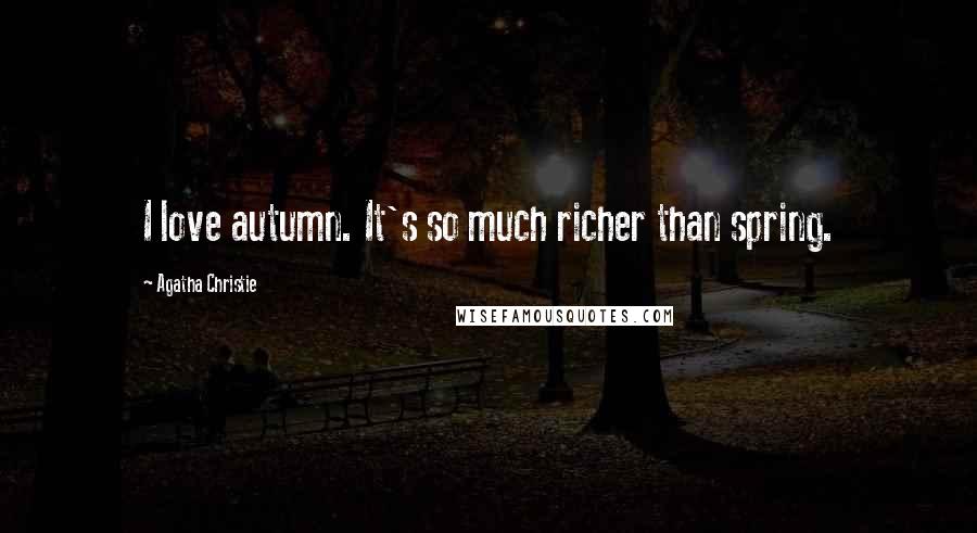 Agatha Christie Quotes: I love autumn. It's so much richer than spring.