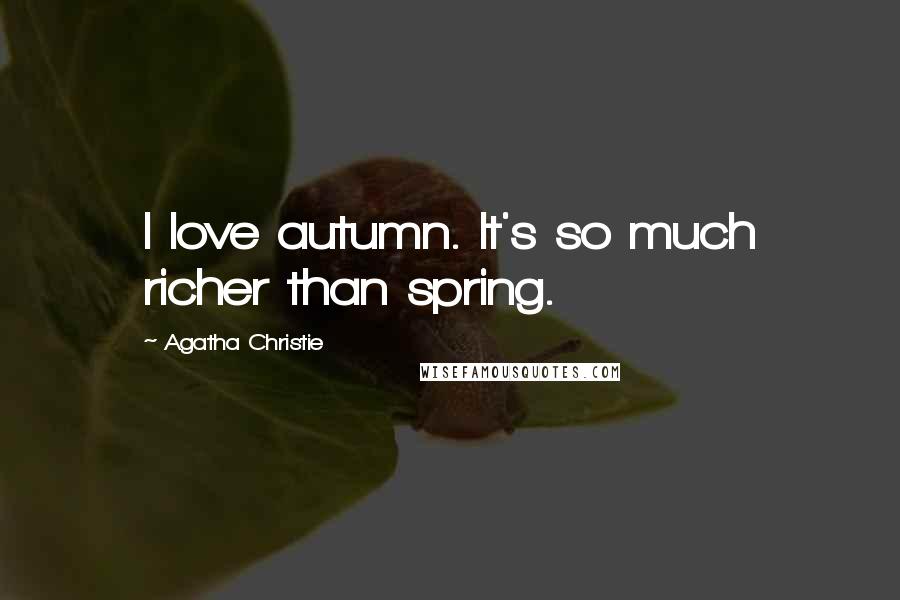 Agatha Christie Quotes: I love autumn. It's so much richer than spring.