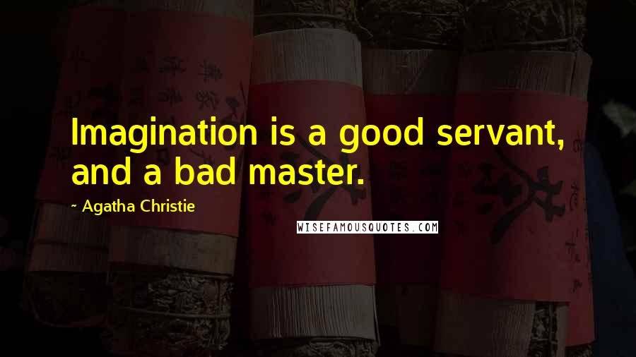Agatha Christie Quotes: Imagination is a good servant, and a bad master.