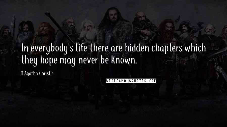 Agatha Christie Quotes: In everybody's life there are hidden chapters which they hope may never be known.
