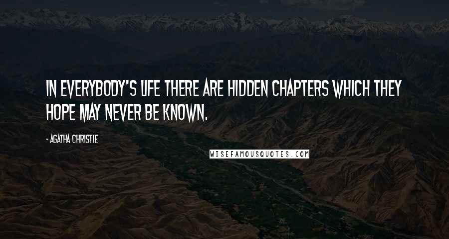 Agatha Christie Quotes: In everybody's life there are hidden chapters which they hope may never be known.