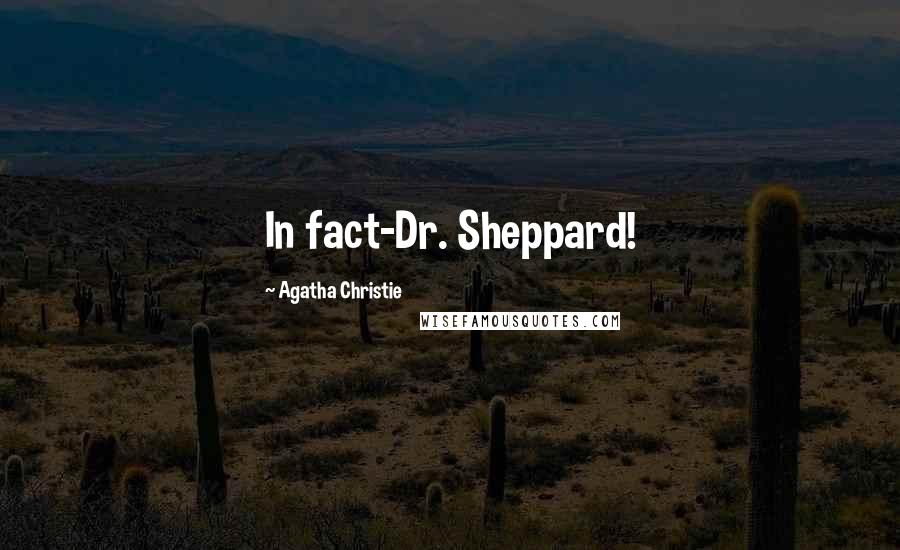 Agatha Christie Quotes: In fact-Dr. Sheppard!