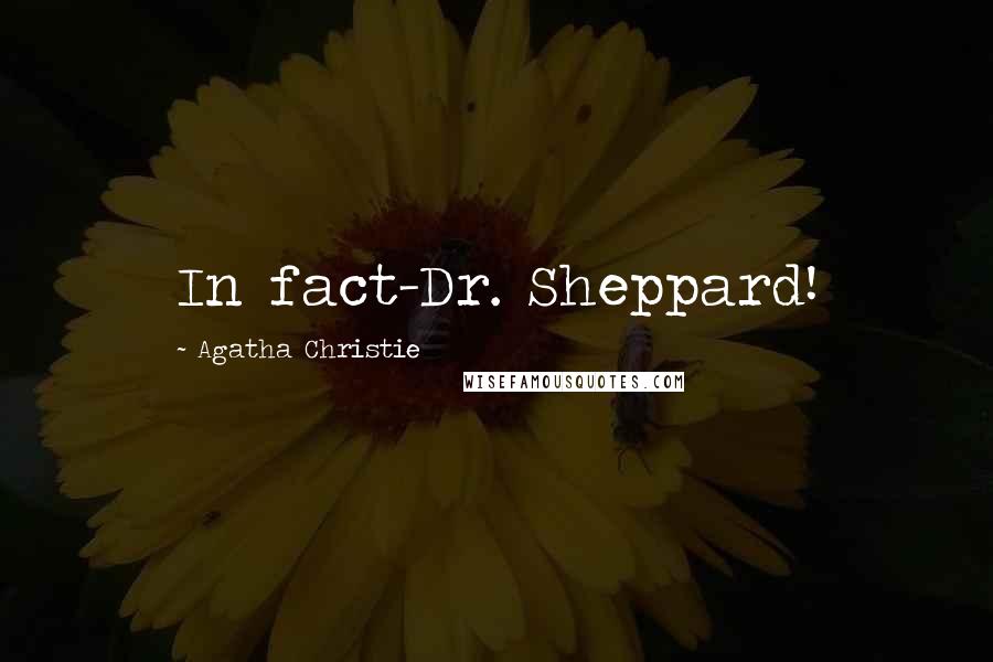 Agatha Christie Quotes: In fact-Dr. Sheppard!