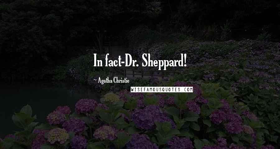 Agatha Christie Quotes: In fact-Dr. Sheppard!