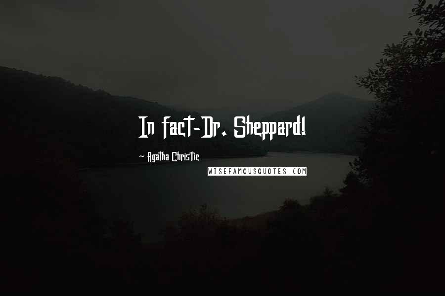 Agatha Christie Quotes: In fact-Dr. Sheppard!